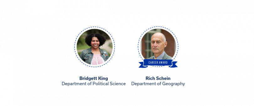 Image 9: Distinguished Community Engagement Awards  Two portraits: Bridgett King, Department of Political Science; Rich Schein (Career Award), Department of Geography.